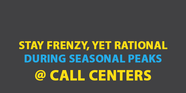 Stay Frenzy, Yet Rational During Seasonal Peaks at Call Centers