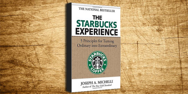 The Starbucks Experience: 5 Principles for Turning Ordinary Into Extraordinary