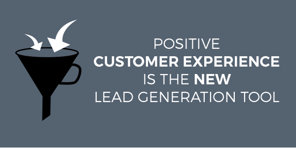 Positive Customer Experience Is The New Lead Generation Tool