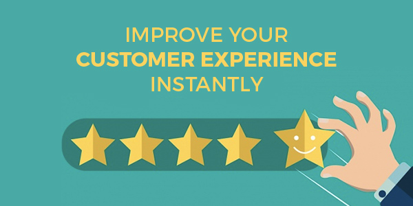 Improve Your Customer Experience Instantly