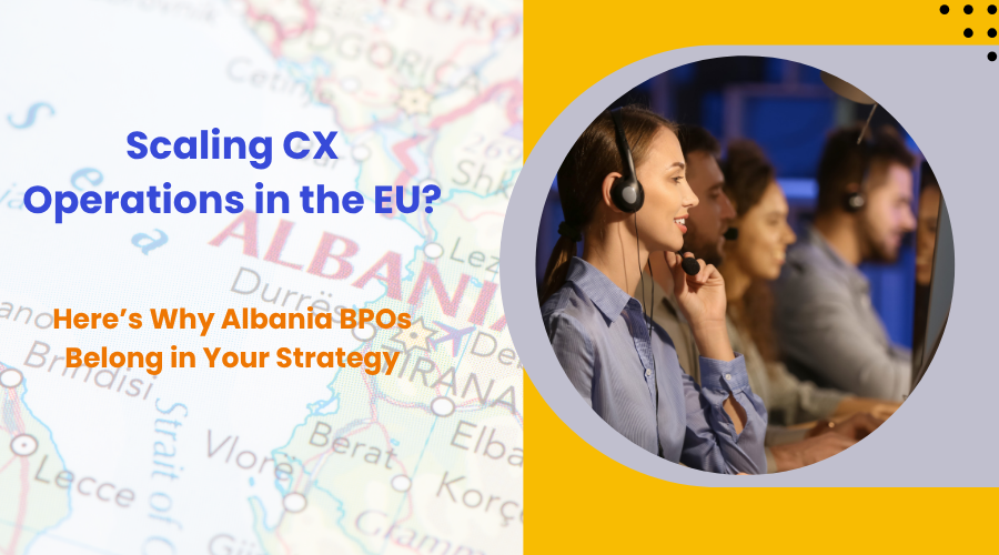 Scaling CX Operations in the EU? Here’s Why Albania call center services Belong in Your Strategy