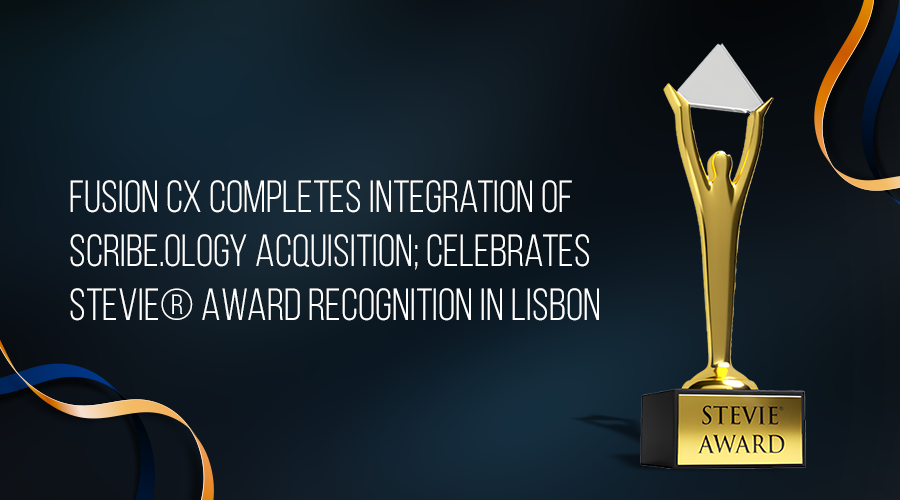 Fusion CX Completes Integration of Scribe.ology Acquisition; Celebrates Stevie® Award Recognition in Lisbon