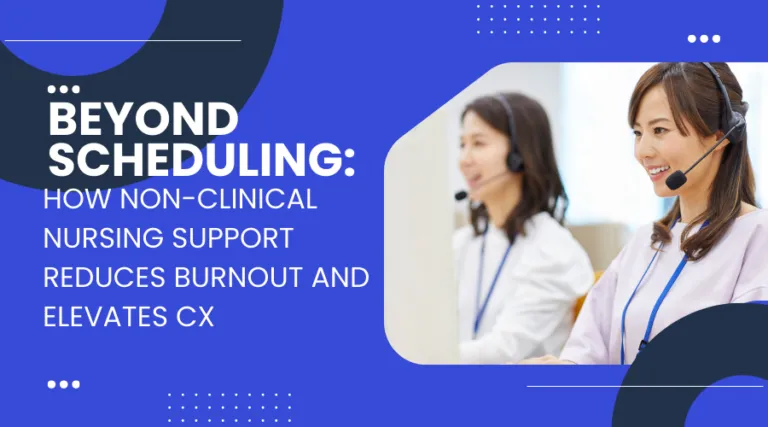 Beyond Scheduling: How Non-Clinical Nursing Support Reduces Burnout and Elevates CX