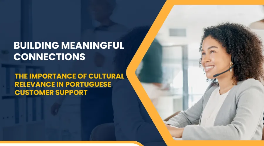 Building Meaningful Connections: The Importance of Cultural Relevance in Portuguese Customer Support