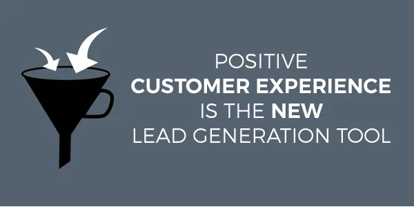 Positive Customer Experience Is The New Lead Generation Tool