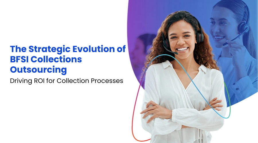 The Strategic Evolution of BFSI Collections Outsourcing- Driving ROI in 2026