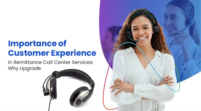 Importance of Customer Experience in Remittance Call Center Services: Why Upgrade